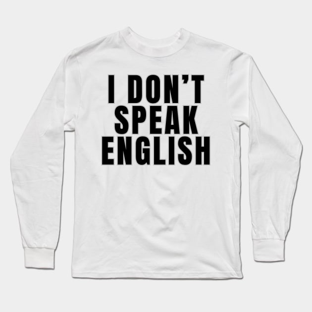 I Don't Speak English Long Sleeve T-Shirt by Spatski